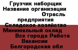 Грузчик-наборщик › Название организации ­ Fusion Service › Отрасль предприятия ­ Складское хозяйство › Минимальный оклад ­ 11 500 - Все города Работа » Вакансии   . Белгородская обл.,Белгород г.